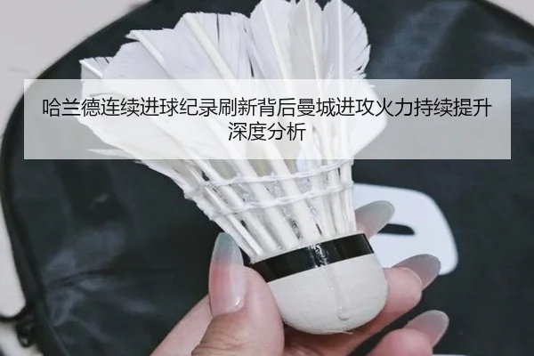 哈兰德连续进球纪录刷新背后曼城进攻火力持续提升深度分析