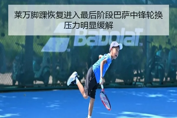 莱万脚踝恢复进入最后阶段巴萨中锋轮换压力明显缓解