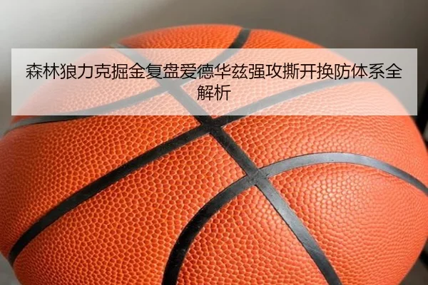 森林狼力克掘金复盘爱德华兹强攻撕开换防体系全解析