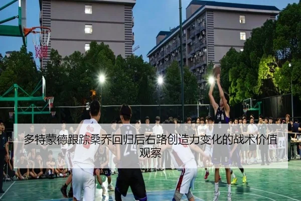 多特蒙德跟踪桑乔回归后右路创造力变化的战术价值观察