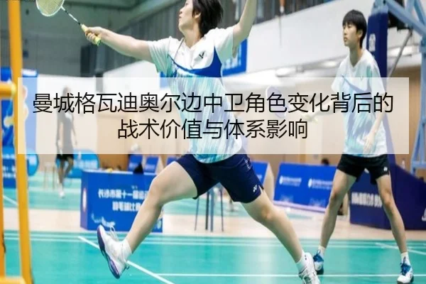 曼城格瓦迪奥尔边中卫角色变化背后的战术价值与体系影响