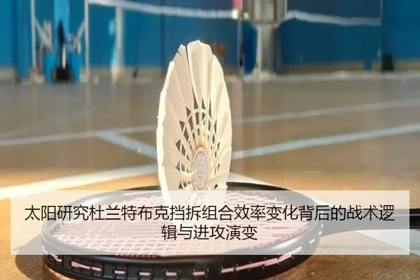 太阳研究杜兰特布克挡拆组合效率变化背后的战术逻辑与进攻演变