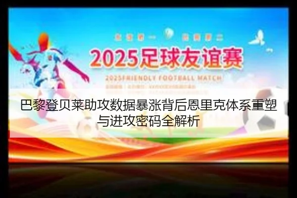 巴黎登贝莱助攻数据暴涨背后恩里克体系重塑与进攻密码全解析