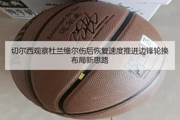切尔西观察杜兰维尔伤后恢复速度推进边锋轮换布局新思路